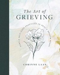 Cover image for The Art of Grieving: Gentle Self Care Practices to Heal a Broken Heart
