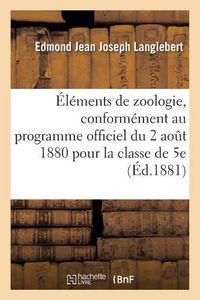 Cover image for Elements de Zoologie, Rediges Conformement Au Programme Officiel Du 2 Aout 1880 Pour La Classe de 5e