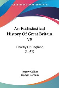 Cover image for An Ecclesiastical History Of Great Britain V9: Chiefly Of England (1841)