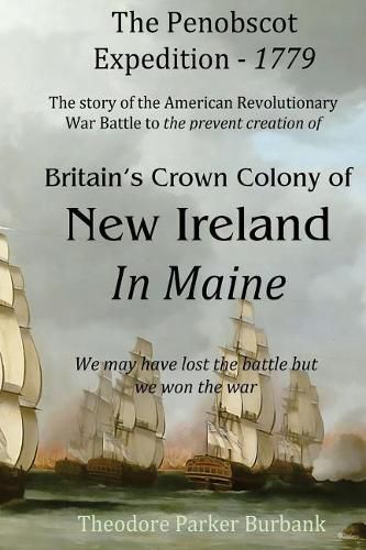 Cover image for The Crown Colony of New Ireland in Maine: The story of the Revolutionary War Battle to prevent British creation of New Ireland in Maine