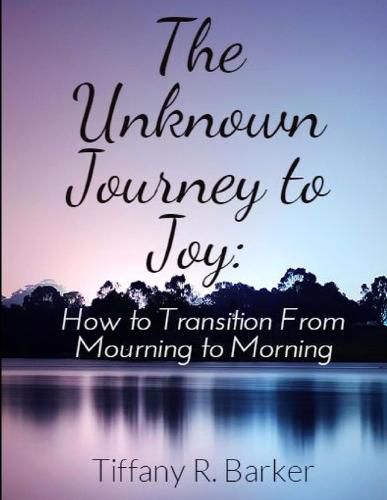 The Unknown Journey to Joy: How to Transition from Mourning to Morning