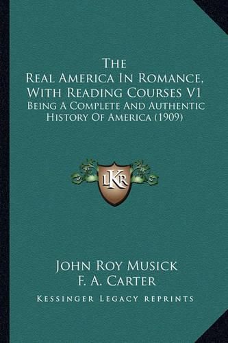 The Real America in Romance, with Reading Courses V1: Being a Complete and Authentic History of America (1909)