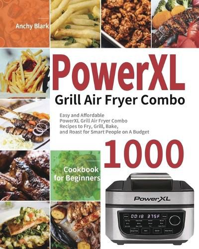 Cover image for PowerXL Grill Air Fryer Combo Cookbook for Beginners: 1000-Day Easy and Affordable PowerXL Grill Air Fryer Combo Recipes to Fry, Grill, Bake, and Roast for Smart People on A Budget