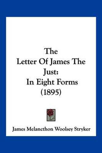 The Letter of James the Just: In Eight Forms (1895)