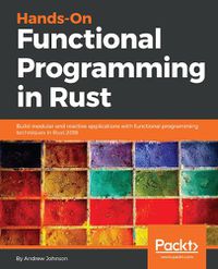 Cover image for Hands-On Functional Programming in Rust: Build modular and reactive applications with functional programming techniques in Rust 2018