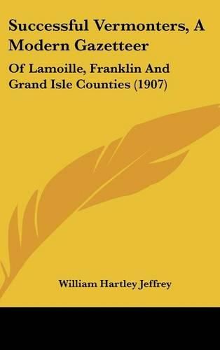 Cover image for Successful Vermonters, a Modern Gazetteer: Of Lamoille, Franklin and Grand Isle Counties (1907)