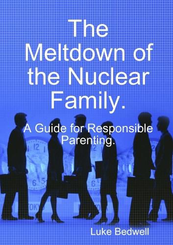 Cover image for The Meltdown of the Nuclear Family. A Guide for Responsible Parenting.