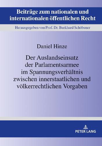 Cover image for Der Auslandseinsatz Der Parlamentsarmee Im Spannungsverhaeltnis Zwischen Innerstaatlichen Und Voelkerrechtlichen Vorgaben