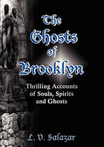 Cover image for The Ghosts of Brooklyn: Thrilling Accounts of Souls, Spirits and Ghosts