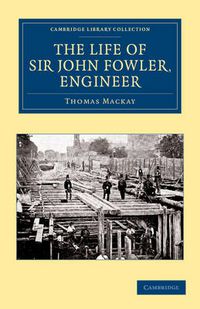 Cover image for The Life of Sir John Fowler, Engineer
