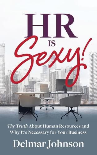 Cover image for HR Is Sexy!: The Truth About Human Resources and Why It's Necessary for Your Business