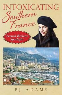 Cover image for Intoxicating Southern France: French Riviera Spotlight