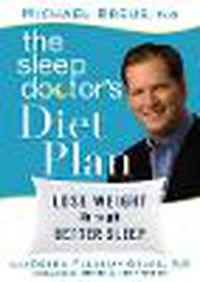 Cover image for The Sleep Doctor's Diet Plan: Lose Weight Through Better Sleep