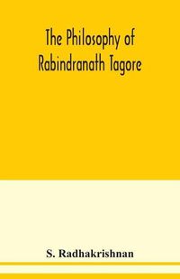 Cover image for The philosophy of Rabindranath Tagore