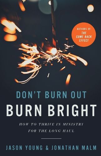 Don`t Burn Out, Burn Bright - How to Thrive in Ministry for the Long Haul