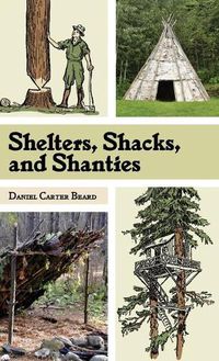 Cover image for Shelters, Shacks, and Shanties: The Classic Guide to Building Wilderness Shelters (Dover Books on Architecture)