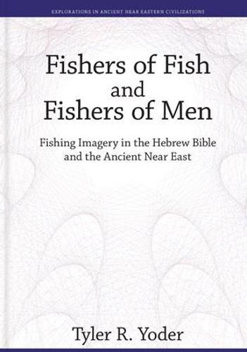 Fishers of Fish and Fishers of Men: Fishing Imagery in the Hebrew Bible and the Ancient Near East