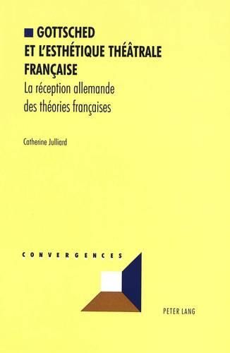 Gottsched et l'esthetique theatrale francaise: La reception allemande des theories francaises