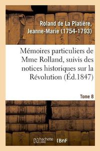 Cover image for Memoires Particuliers de Mme Rolland, Suivis Des Notices Historiques Sur La Revolution