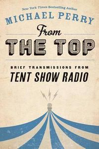 Cover image for From the Top: Brief Transmissions from Tent Show Radio