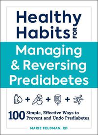 Cover image for Healthy Habits for Managing & Reversing Prediabetes: 100 Simple, Effective Ways to Prevent and Undo Prediabetes