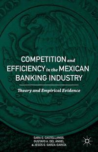 Cover image for Competition and Efficiency in the Mexican Banking Industry: Theory and Empirical Evidence