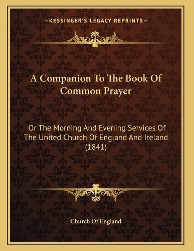 A Companion to the Book of Common Prayer: Or the Morning and Evening Services of the United Church of England and Ireland (1841)