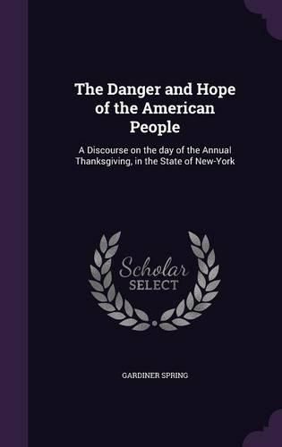 Cover image for The Danger and Hope of the American People: A Discourse on the Day of the Annual Thanksgiving, in the State of New-York