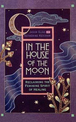 Cover image for In the House of the Moon: Reclaiming the Feminine Spirit Healing