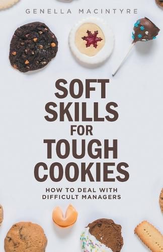 Cover image for Soft Skills for Tough Cookies: Dealing with Difficult Managers