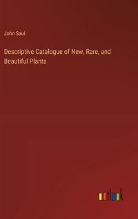 Cover image for Descriptive Catalogue of New, Rare, and Beautiful Plants