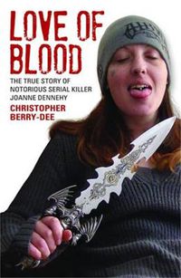 Cover image for Love of Blood: The True Story of Notorious Serial Killer Joanne Dennehy