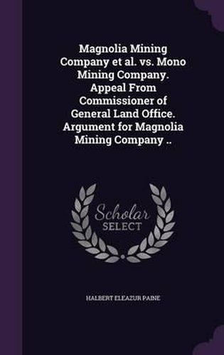 Magnolia Mining Company et al. vs. Mono Mining Company. Appeal from Commissioner of General Land Office. Argument for Magnolia Mining Company ..