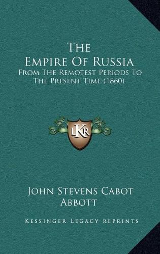 Cover image for The Empire of Russia: From the Remotest Periods to the Present Time (1860)