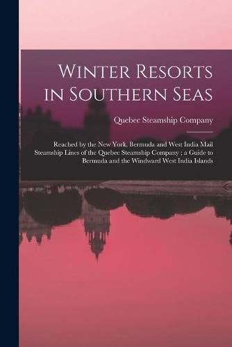 Cover image for Winter Resorts in Southern Seas [microform]: Reached by the New York, Bermuda and West India Mail Steamship Lines of the Quebec Steamship Company; a Guide to Bermuda and the Windward West India Islands