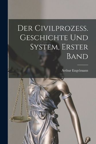 Cover image for Der Civilprozess. Geschichte und System, Erster Band