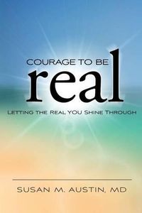 Cover image for Courage to Be Real: Letting the Real You Shine Through