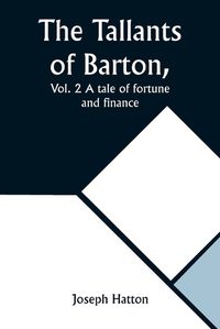 Cover image for The Tallants of Barton, Vol. 2 A tale of fortune and finance