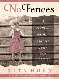 Cover image for No Fences: It Started with a Plastic Pony... a Memoir