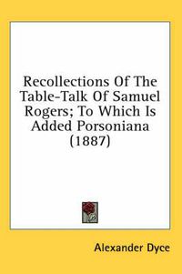 Cover image for Recollections of the Table-Talk of Samuel Rogers; To Which Is Added Porsoniana (1887)