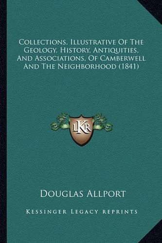 Cover image for Collections, Illustrative of the Geology, History, Antiquities, and Associations, of Camberwell and the Neighborhood (1841)