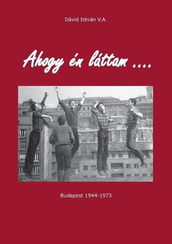 Cover image for Ahogy en lattam ...: Budapest 1944 - 1973