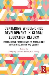 Cover image for Centering Whole-Child Development in Global Education Reform: International Perspectives on Agendas for Educational Equity and Quality