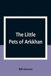 Cover image for The Little Pets of Arkkhan