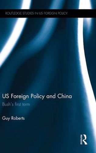 Cover image for US Foreign Policy and China: Bush's first term