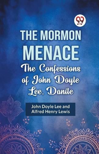 The Mormon Menace the Confessions of John Doyle Lee, Danite