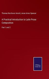 Cover image for A Practical Introduction to Latin Prose Composition: Part 1 and 2