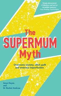 Cover image for The Supermum Myth: Become a happier mum by overcoming anxiety, ditching guilt and embracing imperfection using CBT and mindfulness techniques