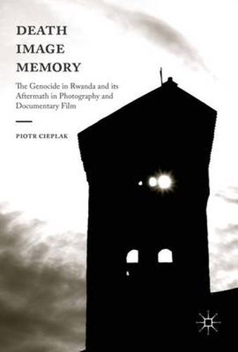 Cover image for Death, Image, Memory: The Genocide in Rwanda and its Aftermath in Photography and Documentary Film