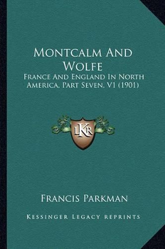 Cover image for Montcalm and Wolfe: France and England in North America, Part Seven, V1 (1901)